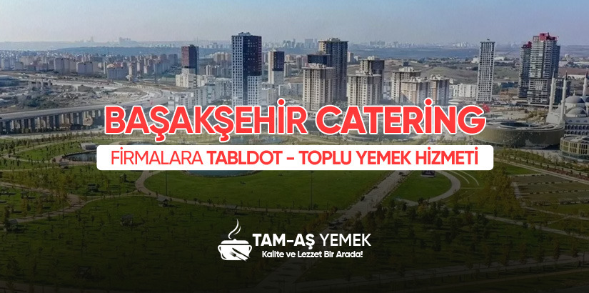 Başakşehir'de İş Yerlerine Catering Hizmeti